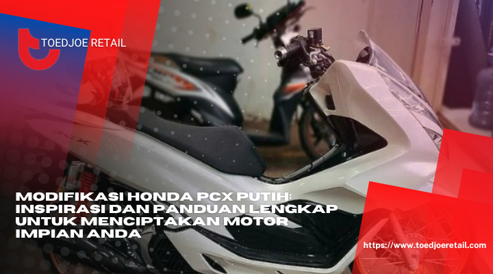 Modifikasi Honda PCX Putih Inspirasi Dan Panduan Lengkap Untuk Menciptakan Motor Impian Anda
