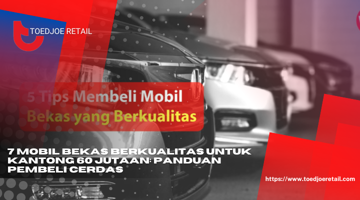 7 Mobil Bekas Berkualitas Untuk Kantong 60 Jutaan Panduan Pembeli Cerdas