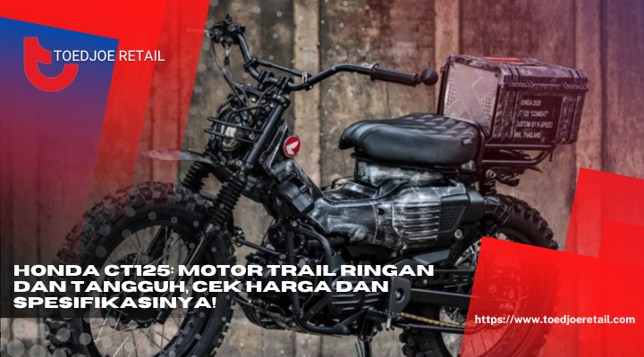 Honda CT125 Motor Trail Ringan Dan Tangguh Cek Harga Dan Spesifikasinya