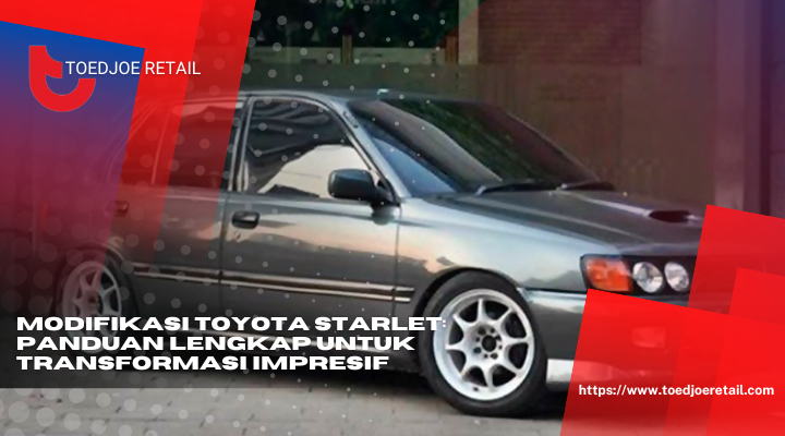 Modifikasi Toyota Starlet Panduan Lengkap Untuk Transformasi Impresif