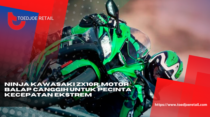 Ninja Kawasaki ZX10R Motor Balap Canggih Untuk Pecinta Kecepatan Ekstrem