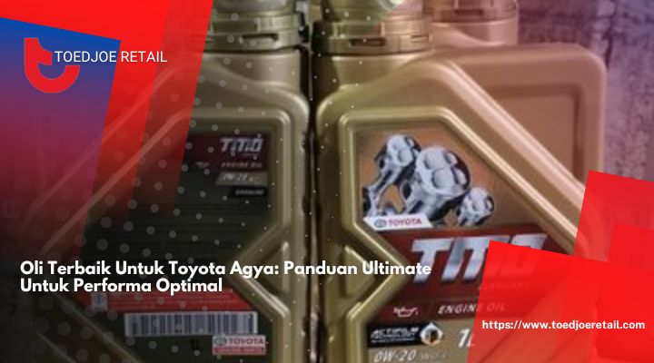 Oli Terbaik Untuk Toyota Agya: Panduan Ultimate Untuk Performa Optimal