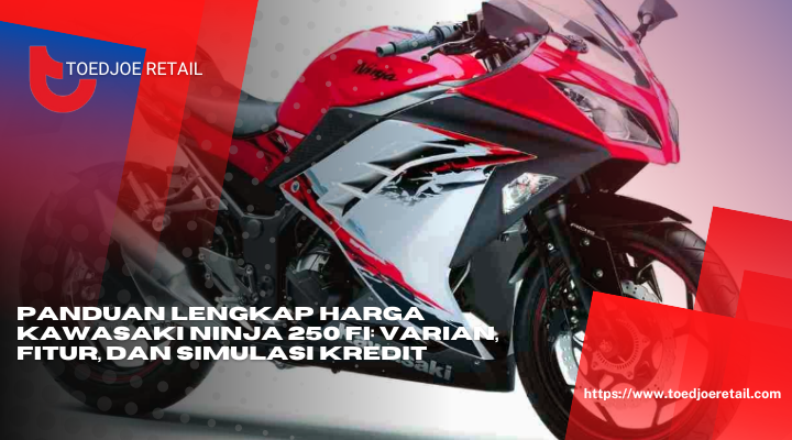 Panduan Lengkap Harga Kawasaki Ninja 250 Fi Varian Fitur Dan Simulasi Kredit