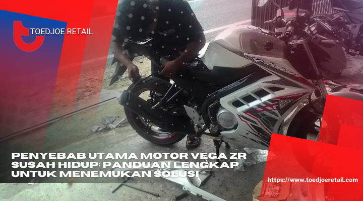 Penyebab Utama Motor Vega ZR Susah Hidup Panduan Lengkap Untuk Menemukan Solusi