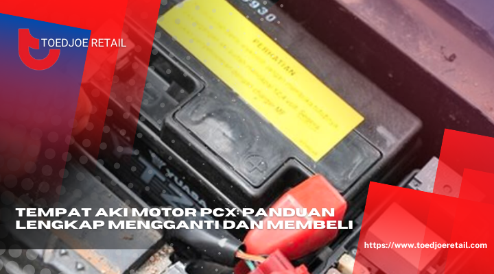 Tempat Aki Motor PCX Panduan Lengkap Mengganti Dan Membeli