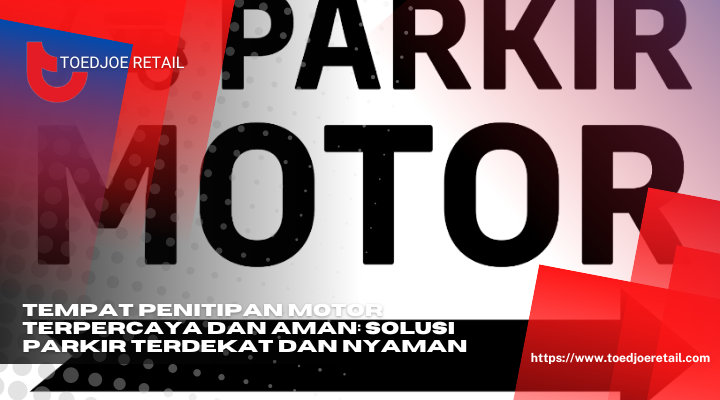 Tempat Penitipan Motor Terpercaya Dan Aman Solusi Parkir Terdekat Dan Nyaman