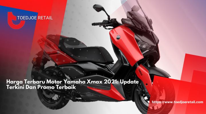 Harga Terbaru Motor Yamaha Xmax 2021: Update Terkini Dan Promo Terbaik