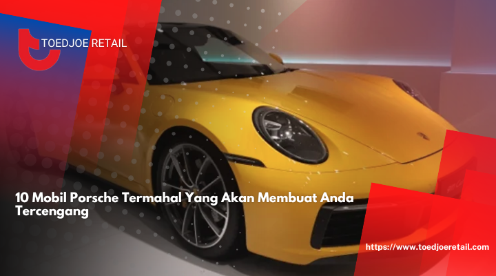 10 Mobil Porsche Termahal Yang Akan Membuat Anda Tercengang