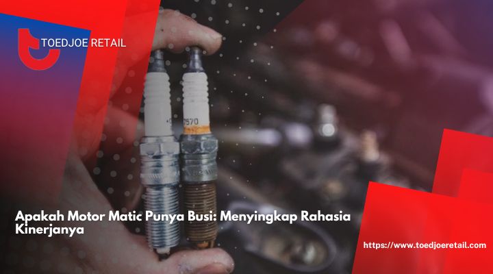 Apakah-Motor-Matic-Punya-Busi-Menyingkap-Rahasia-Kinerjanya