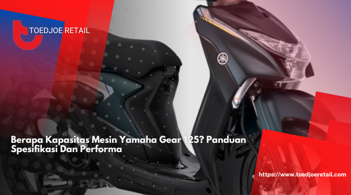 Berapa Kapasitas Mesin Yamaha Gear 125? Panduan Spesifikasi Dan Performa