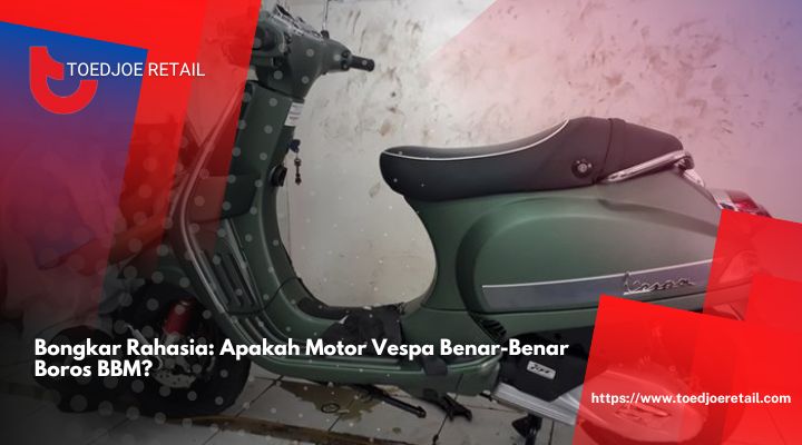 Bongkar Rahasia Apakah Motor Vespa Benar-Benar Boros BBM