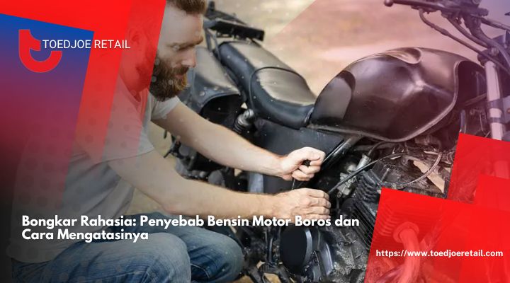 Bongkar Rahasia Penyebab Bensin Motor Boros dan Cara Mengatasinya