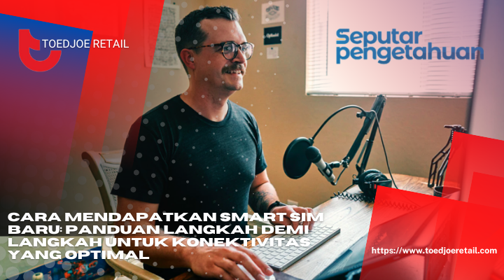 Cara Mendapatkan Smart SIM Baru Panduan Langkah Demi Langkah Untuk Konektivitas Yang Optimal