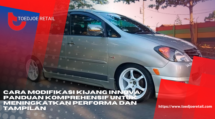 Cara Modifikasi Kijang Innova Panduan Komprehensif Untuk Meningkatkan Performa Dan Tampilan