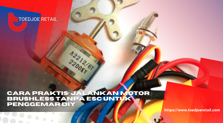 Cara Praktis Jalankan Motor Brushless Tanpa ESC Untuk Penggemar DIY