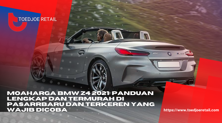 Harga BMW Z4 2021 Panduan Lengkap Dan Termurah Di Pasar