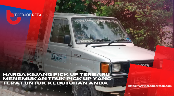 Harga Kijang Pick Up Terbaru Menemukan Truk Pick Up Yang Tepat Untuk Kebutuhan Anda