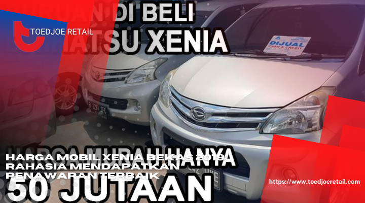 Harga Mobil Xenia Bekas 2019 Rahasia Mendapatkan Penawaran Terbaik