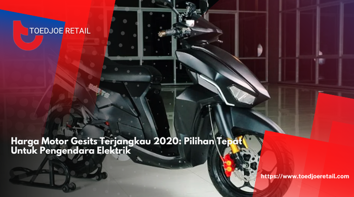 Harga Motor Gesits Terjangkau 2020: Pilihan Tepat Untuk Pengendara Elektrik