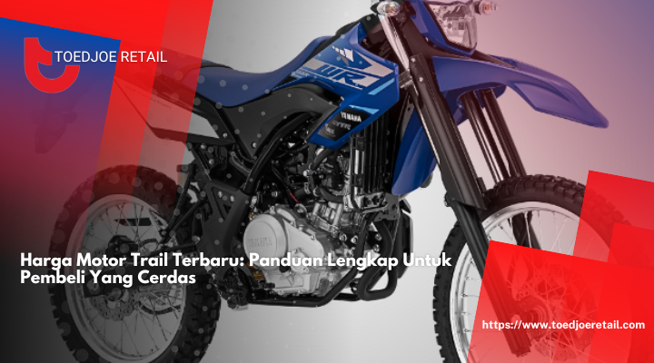 Harga Motor Trail Terbaru: Panduan Lengkap Untuk Pembeli Yang Cerdas