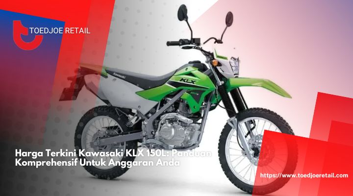 Harga Terkini Kawasaki KLX 150L Panduan Komprehensif Untuk Anggaran Anda