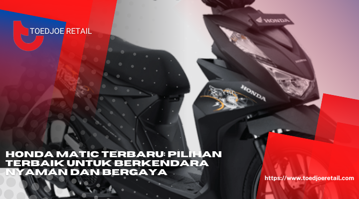 Honda Matic Terbaru Pilihan Terbaik Untuk Berkendara Nyaman Dan Bergaya