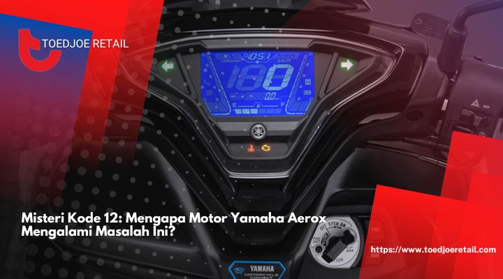 Misteri Kode 12 Mengapa Motor Yamaha Aerox Mengalami Masalah Ini