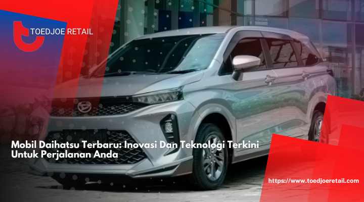 Mobil Daihatsu Terbaru: Inovasi Dan Teknologi Terkini Untuk Perjalanan Anda