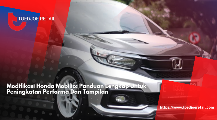 Modifikasi Honda Mobilio: Panduan Lengkap Untuk Peningkatan Performa Dan Tampilan