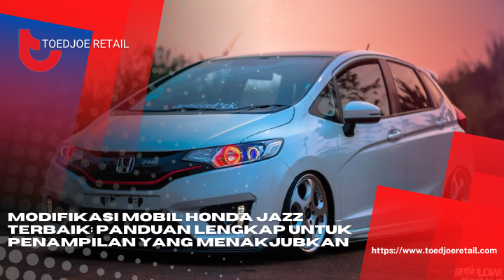 Modifikasi Mobil Honda Jazz Terbaik Panduan Lengkap Untuk Penampilan Yang Menakjubkan