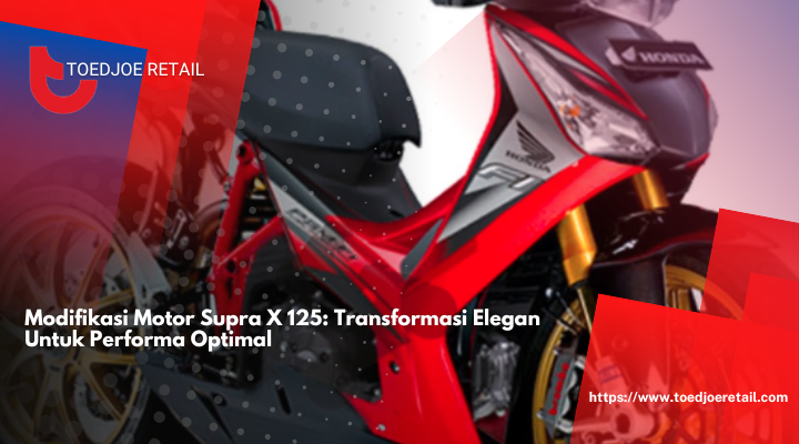 Modifikasi Motor Supra X 125: Transformasi Elegan Untuk Performa Optimal