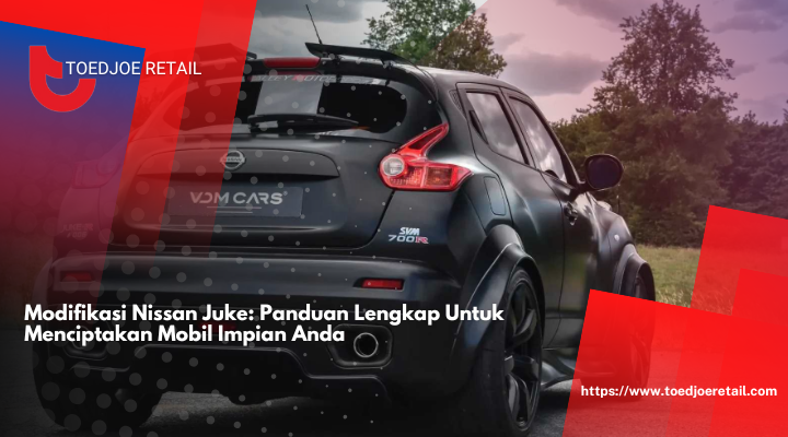 Modifikasi Nissan Juke: Panduan Lengkap Untuk Menciptakan Mobil Impian Anda