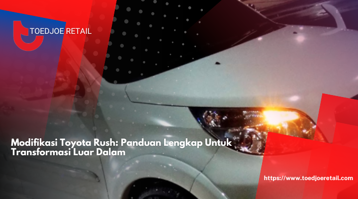 Modifikasi Toyota Rush: Panduan Lengkap Untuk Transformasi Luar Dalam