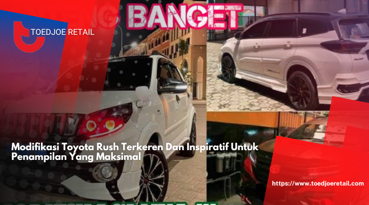 Modifikasi Toyota Rush Terkeren Dan Inspiratif Untuk Penampilan Yang Maksimal