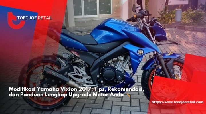 Modifikasi Yamaha Vixion 2017 Tips, Rekomendasi, dan Panduan Lengkap Upgrade Motor Anda