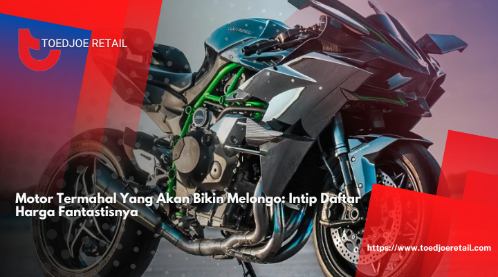 Motor Termahal Yang Akan Bikin Melongo: Intip Daftar Harga Fantastisnya