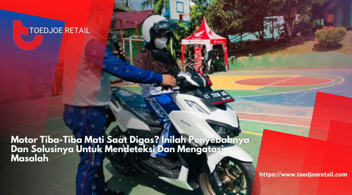 Motor Tiba-Tiba Mati Saat Digas? Inilah Penyebabnya Dan Solusinya Untuk Mendeteksi Dan Mengatasi Masalah