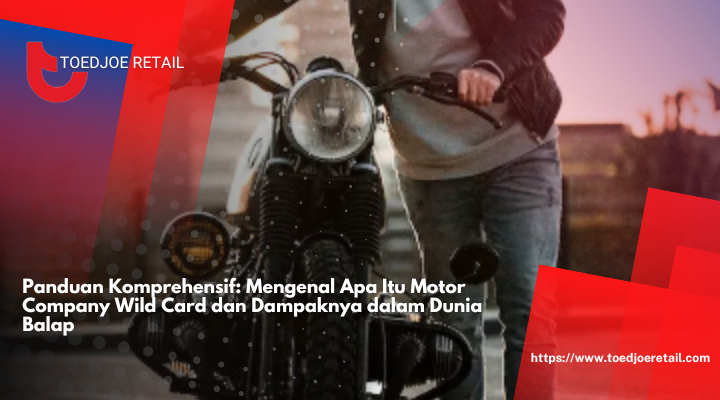 Panduan Komprehensif: Mengenal Apa Itu Motor Company Wild Card dan Dampaknya dalam Dunia Balap