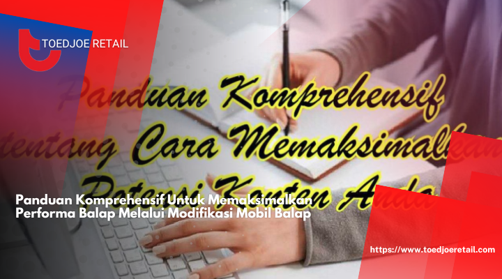 Panduan Komprehensif Untuk Memaksimalkan Performa Balap Melalui Modifikasi Mobil Balap