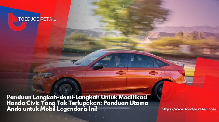 Panduan-Langkah-demi-Langkah-Untuk-Modifikasi-Honda-Civic-Yang-Tak-Terlupakan-Panduan-Utama-Anda-untuk-Mobil-Legendaris-Ini