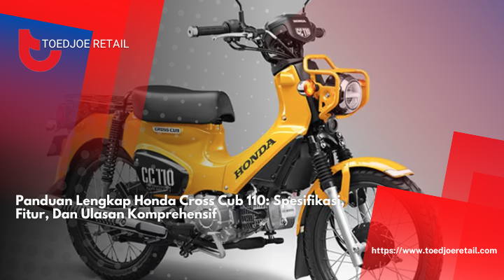 Panduan Lengkap Honda Cross Cub 110: Spesifikasi, Fitur, Dan Ulasan Komprehensif