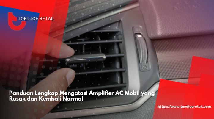 Panduan Lengkap Mengatasi Amplifier AC Mobil yang Rusak dan Kembali Normal