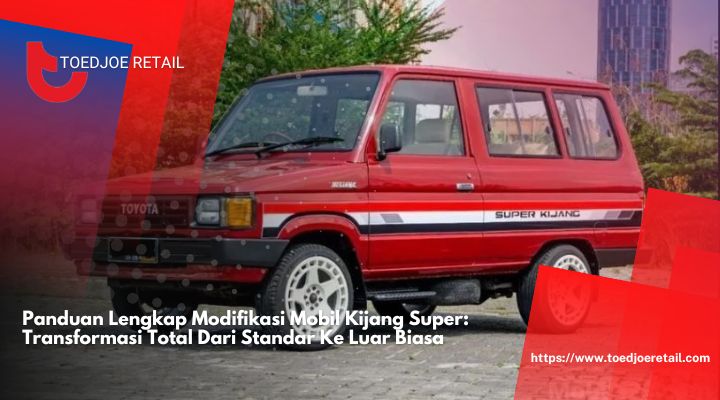 Panduan-Lengkap-Modifikasi-Mobil-Kijang-Super-Transformasi-Total-Dari-Standar-Ke-Luar-Biasa