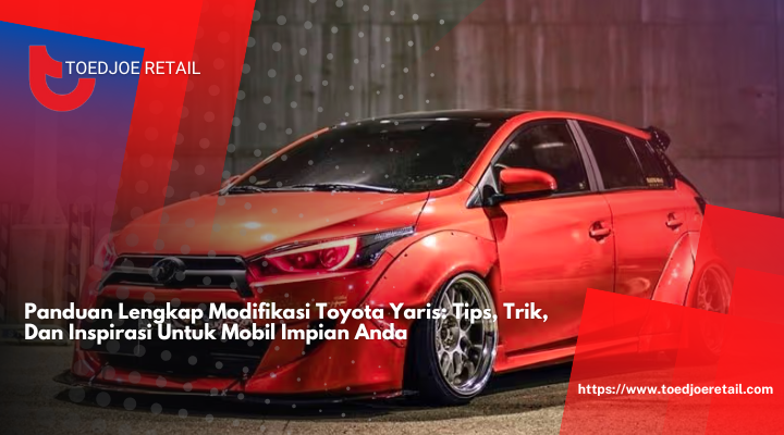 Panduan Lengkap Modifikasi Toyota Yaris: Tips, Trik, Dan Inspirasi Untuk Mobil Impian Anda