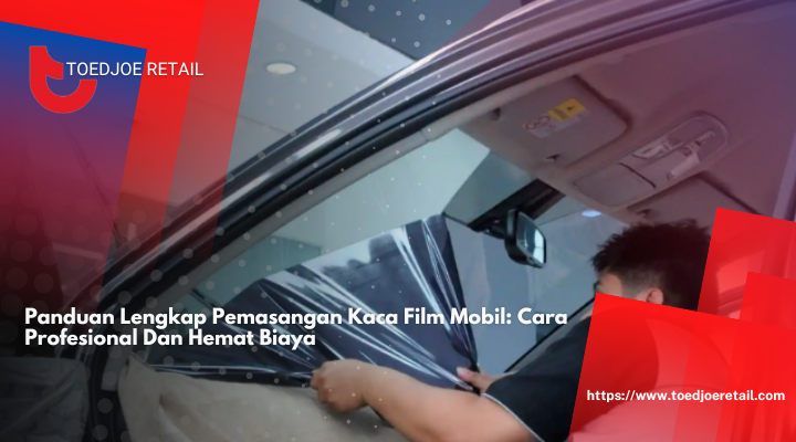 Panduan Lengkap Pemasangan Kaca Film Mobil: Cara Profesional Dan Hemat Biaya