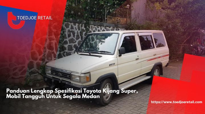 Panduan-Lengkap-Spesifikasi-Toyota-Kijang-Super-Mobil-Tangguh-Untuk-Segala-Medan.