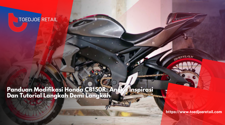 Panduan Modifikasi Honda CB150R: Aneka Inspirasi Dan Tutorial Langkah Demi Langkah