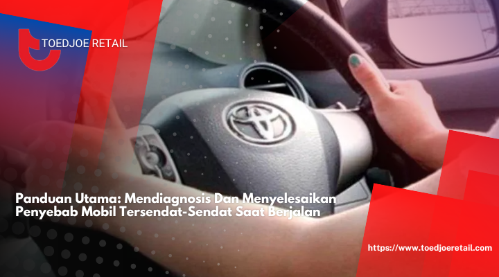 Panduan Utama: Mendiagnosis Dan Menyelesaikan Penyebab Mobil Tersendat-Sendat Saat Berjalan