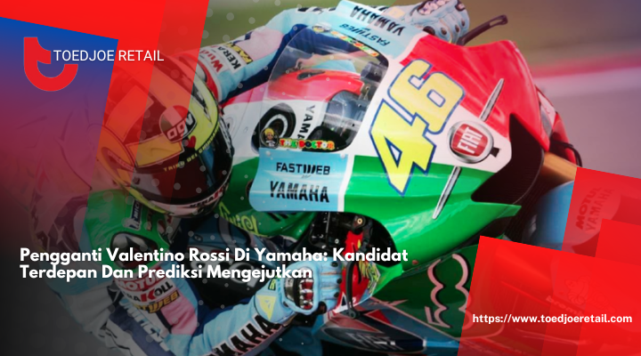 Pengganti Valentino Rossi Di Yamaha: Kandidat Terdepan Dan Prediksi Mengejutkan