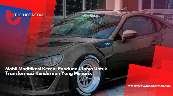 Mobil Modifikasi Keren: Panduan Utama Untuk Transformasi Kendaraan Yang Menarik